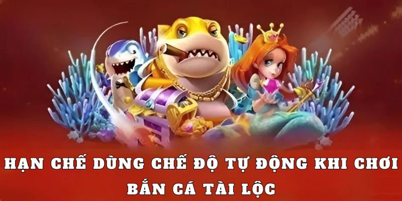 Tránh chế độ tự động nếu muốn chơi bắn cá Tài Lộc hiệu quả