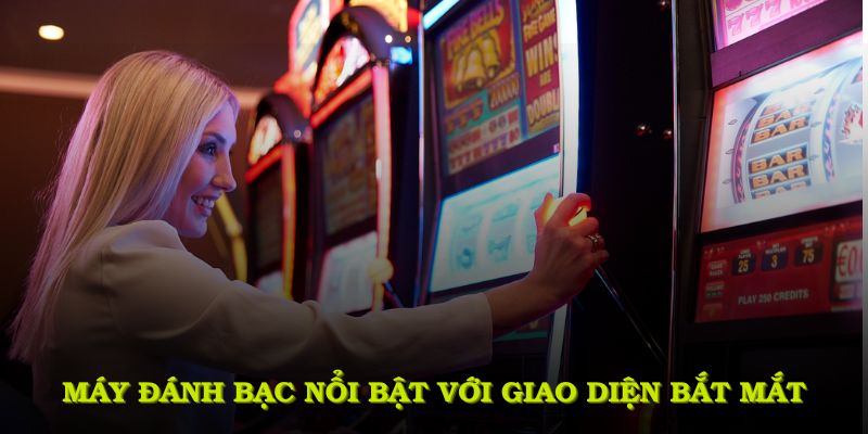 Máy đánh bạc nổi bật với giao diện bắt mắt cùng âm thanh sống động